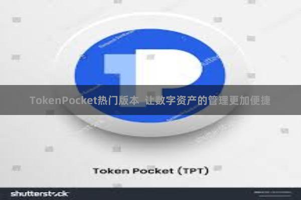 TokenPocket热门版本  让数字资产的管理更加便捷