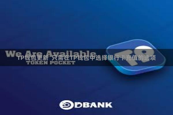 TP钱包更新  只需在TP钱包中选择银行卡充值的选项